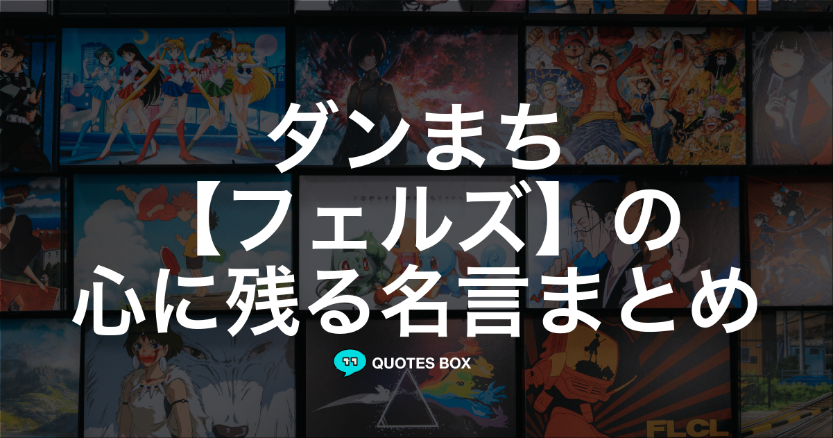 「フェルズ」の名言0選！人気のセリフや座右の銘にしたい名言も紹介！